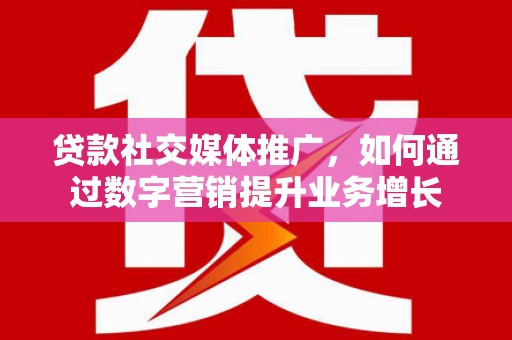 双辽贷款社交媒体推广，如何通过数字营销提升业务增长