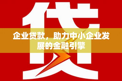 双辽企业贷款，助力中小企业发展的金融引擎