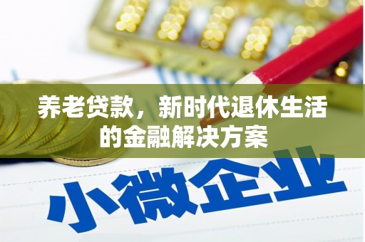 双辽养老贷款，新时代退休生活的金融解决方案