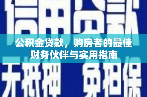 双辽公积金贷款，购房者的最佳财务伙伴与实用指南