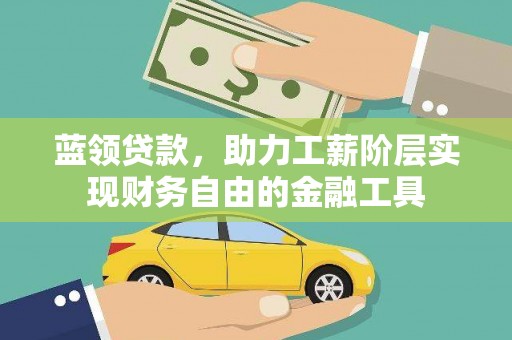 双辽蓝领贷款，助力工薪阶层实现财务自由的金融工具